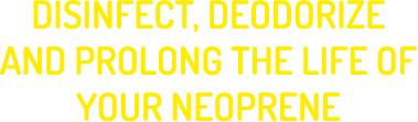 Desinfecta, desodoriza y prolonga la vida del neopreno